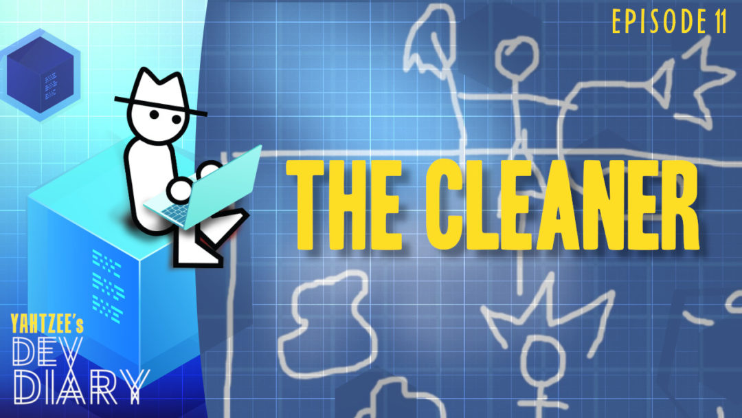 Yahtzee's Dev Diary Episode 11: The Cleaner