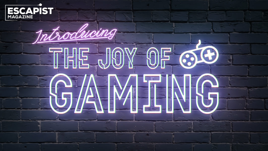 Introducing A New Video Series - The Joy of Gaming - Escapist