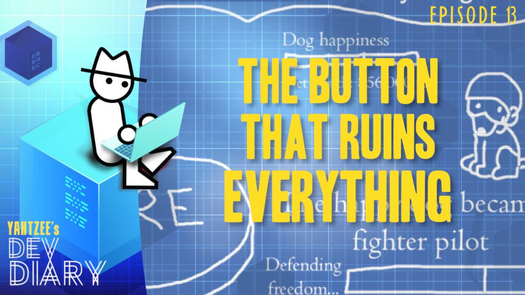 Yahtzee's Dev Diary Episode 13: The Button That Ruins Everything