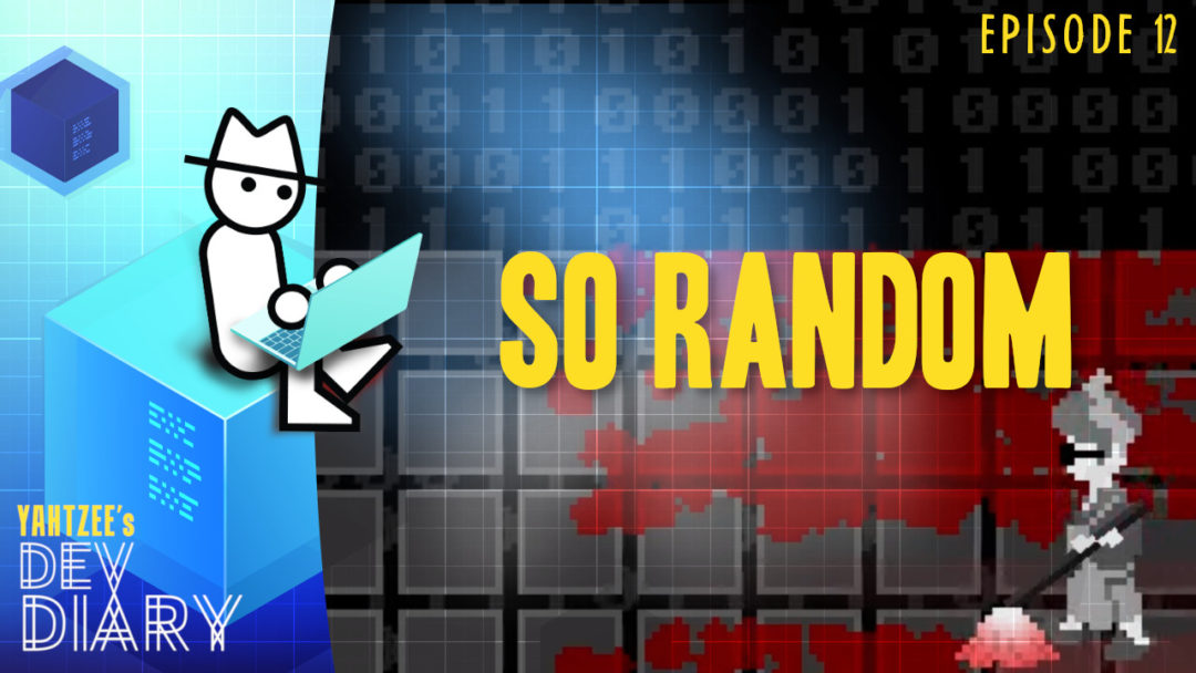 Yahtzee's Dev Diary Episode 12: So Random
