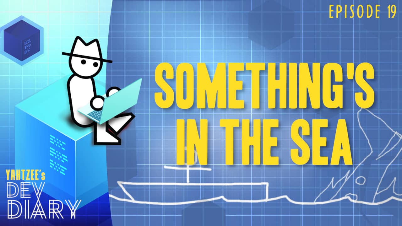 Yahtzee Dev Diary Something's in the Sea