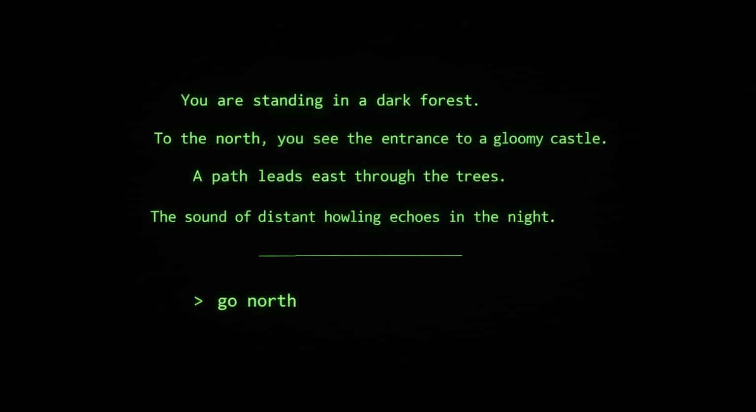 Green text on a black screen displays a text-based adventure scene reading “You are standing in a dark forest,” followed by directional descriptions and the command prompt “> go north.”